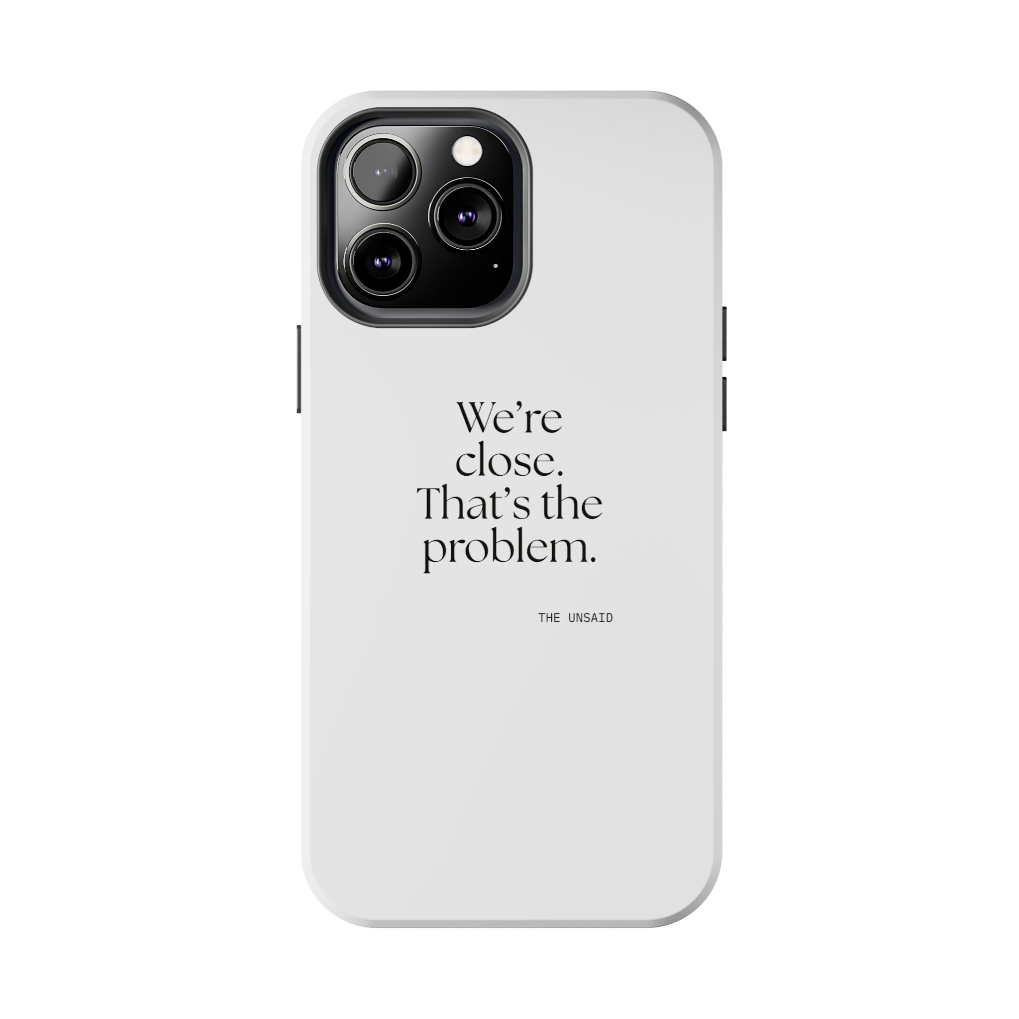 We’re close. That’s the problem - Tough Phone Case - For Someone Who Stays
