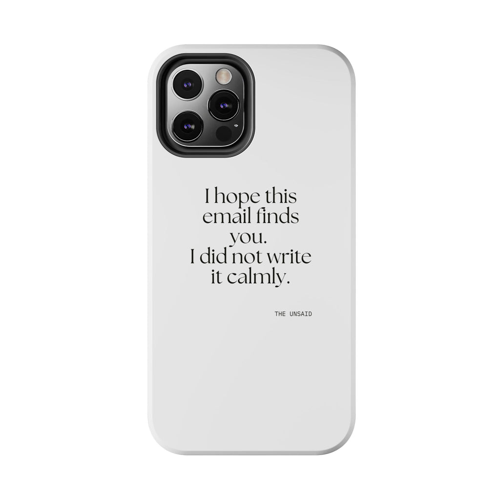 I hope this email finds you. I did not write it calmly - Tough Phone Case - Dry Humor