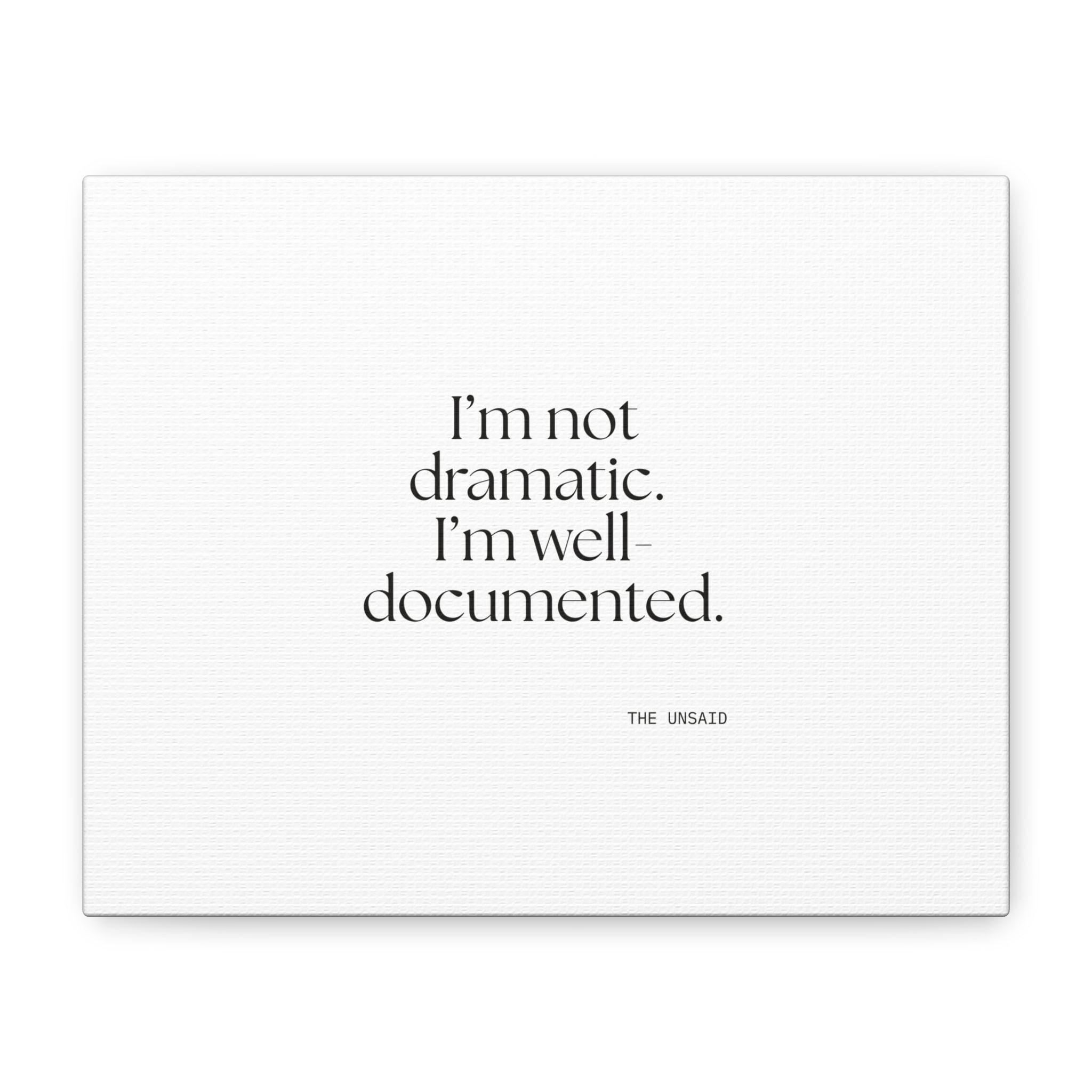 I’m not dramatic. I’m well-documented - Canvas Print - Dry Humor