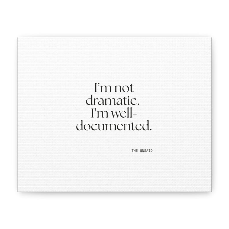 Canvas Print — I’m not dramatic. I’m well-documented.
