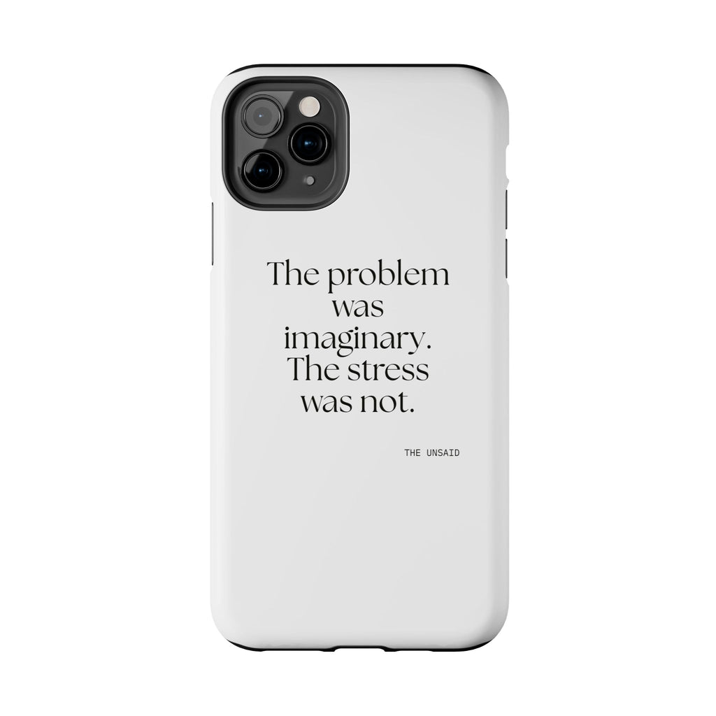 The problem was imaginary. The stress was not - Tough Phone Case - For Overthinkers