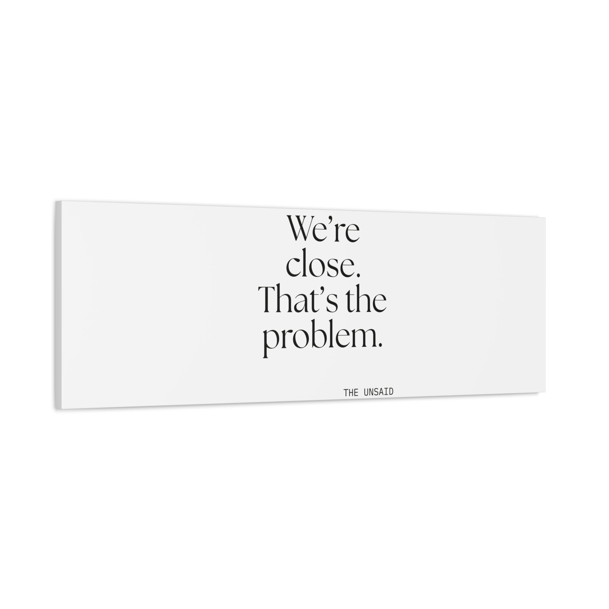 We’re close. That’s the problem - Canvas Print - For Someone Who Stays
