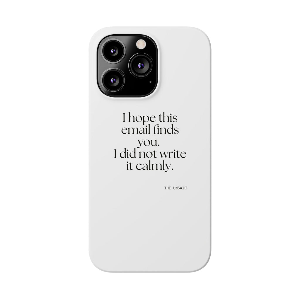 I hope this email finds you. I did not write it calmly - Phone Case - Dry Humor