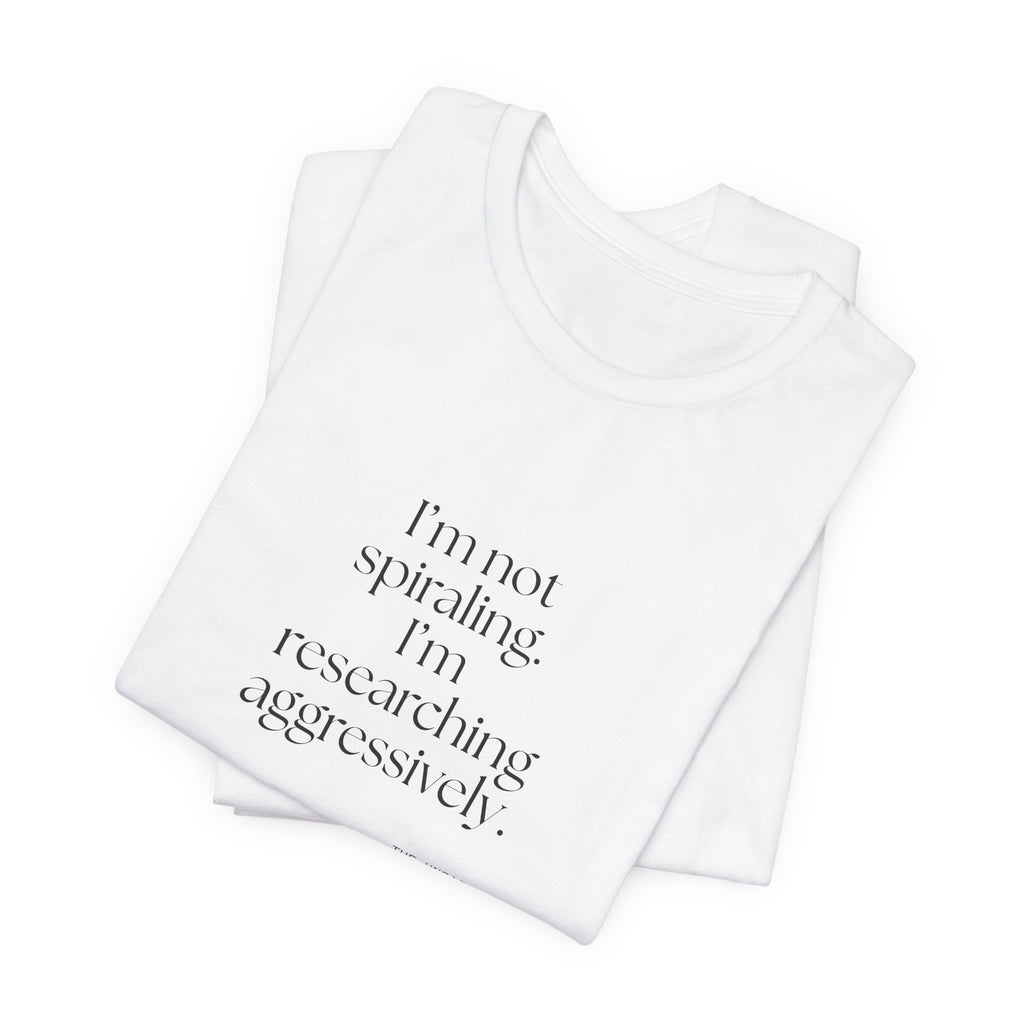 I’m not spiraling. I’m researching aggressively - Shirt - For Overthinkers
