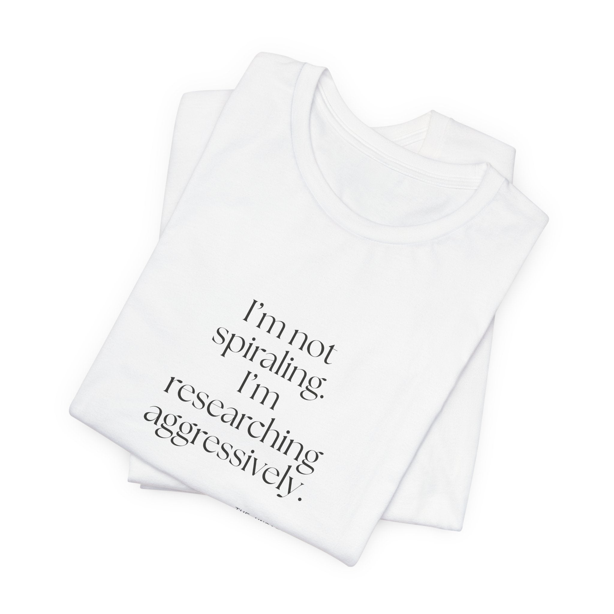 I’m not spiraling. I’m researching aggressively - Shirt - For Overthinkers