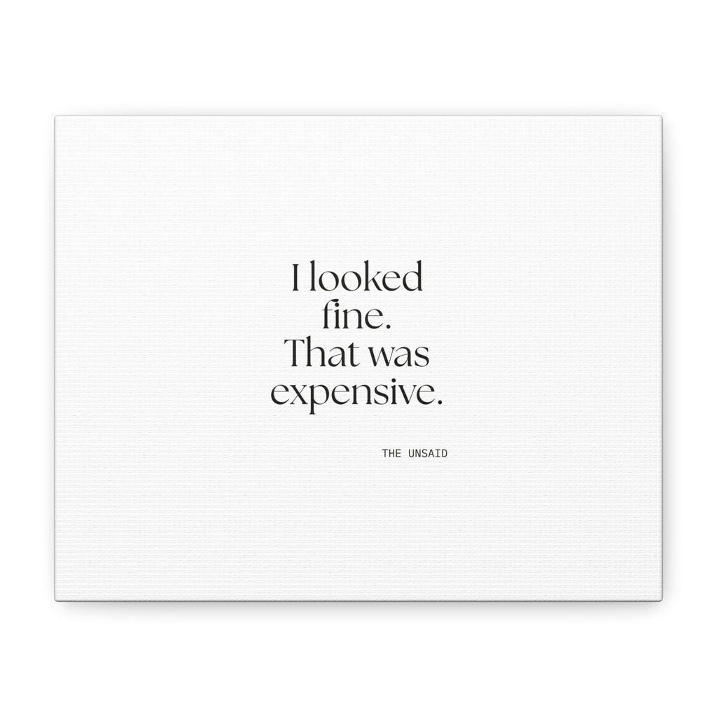 I looked fine. That was expensive - Canvas Print - For Tired Days