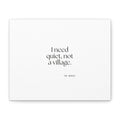 I need quiet, not a village - Canvas Print - Dry Humor