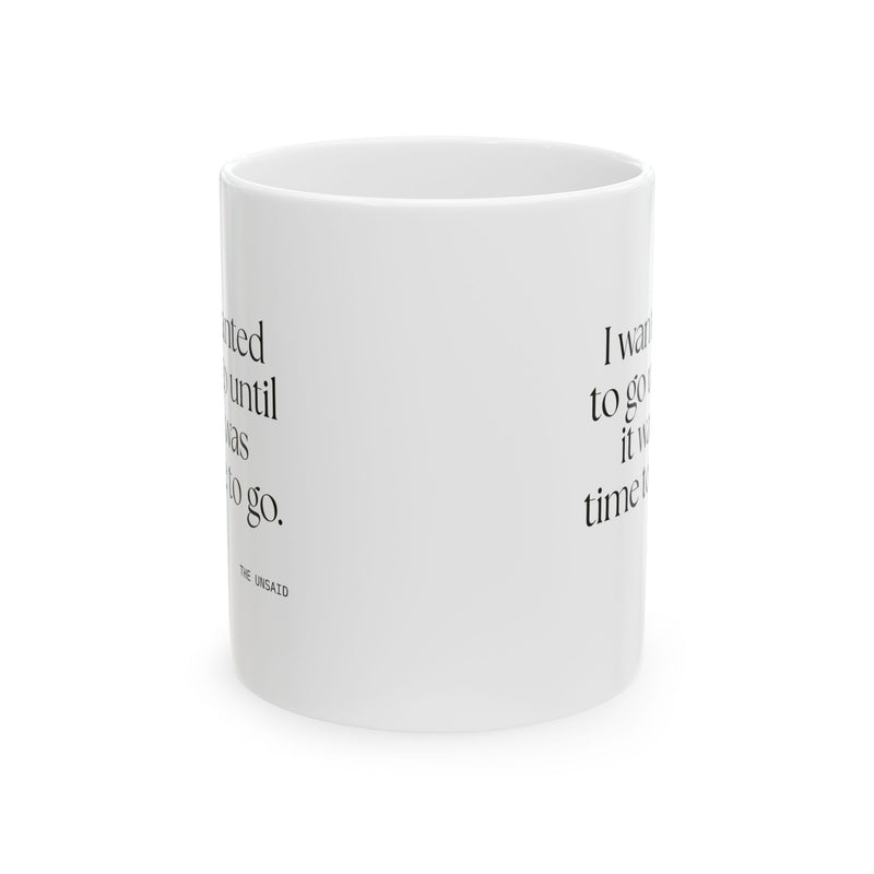 Coffee Mug — I wanted to go until it was time to go.