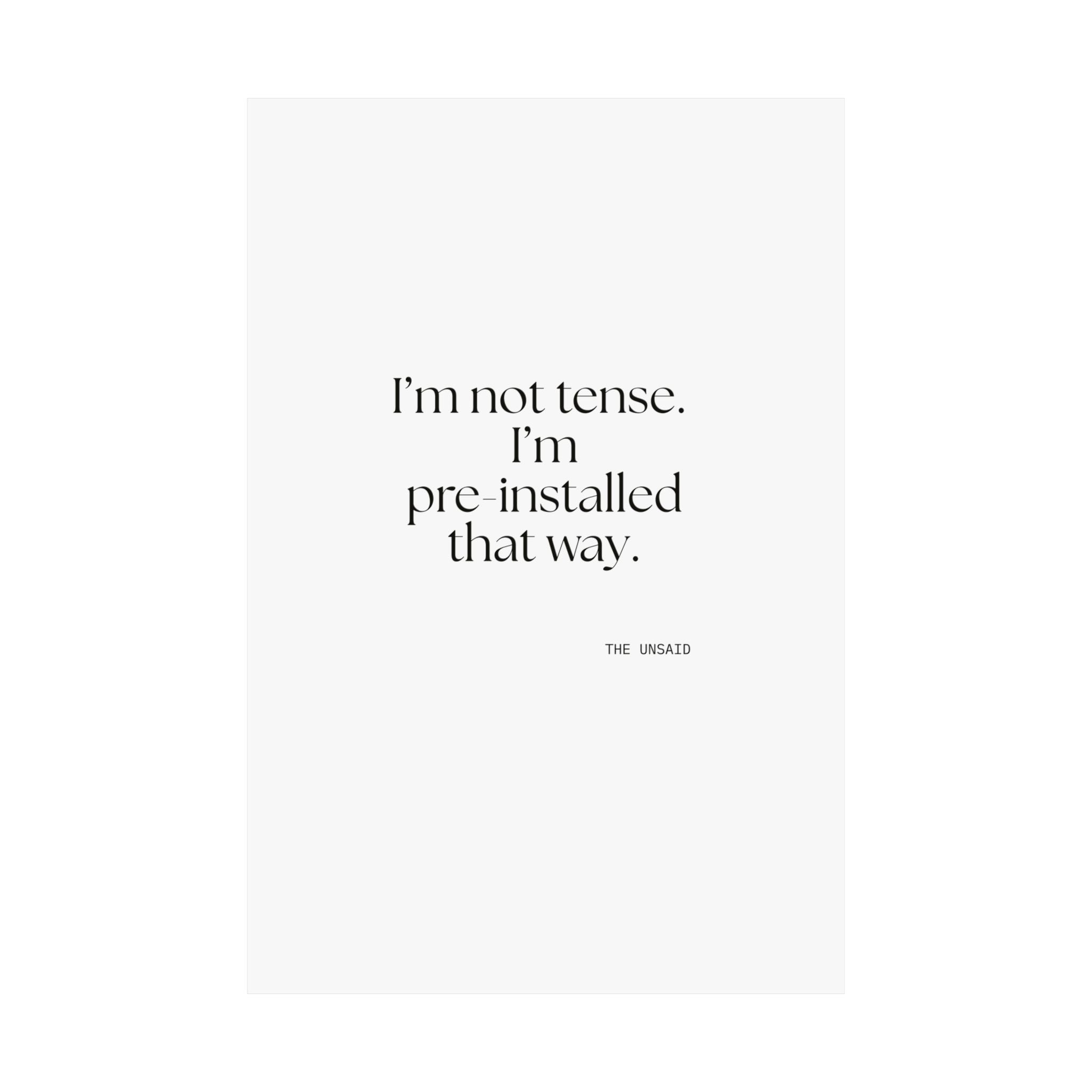 I’m not tense. I’m pre-installed that way - Poster - For Quiet Minds