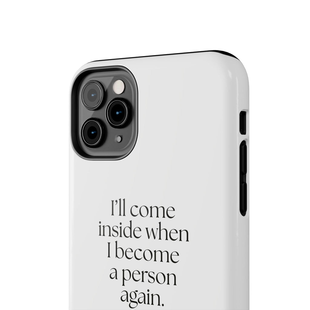 I’ll come inside when I become a person again - Tough Phone Case - For Quiet Minds