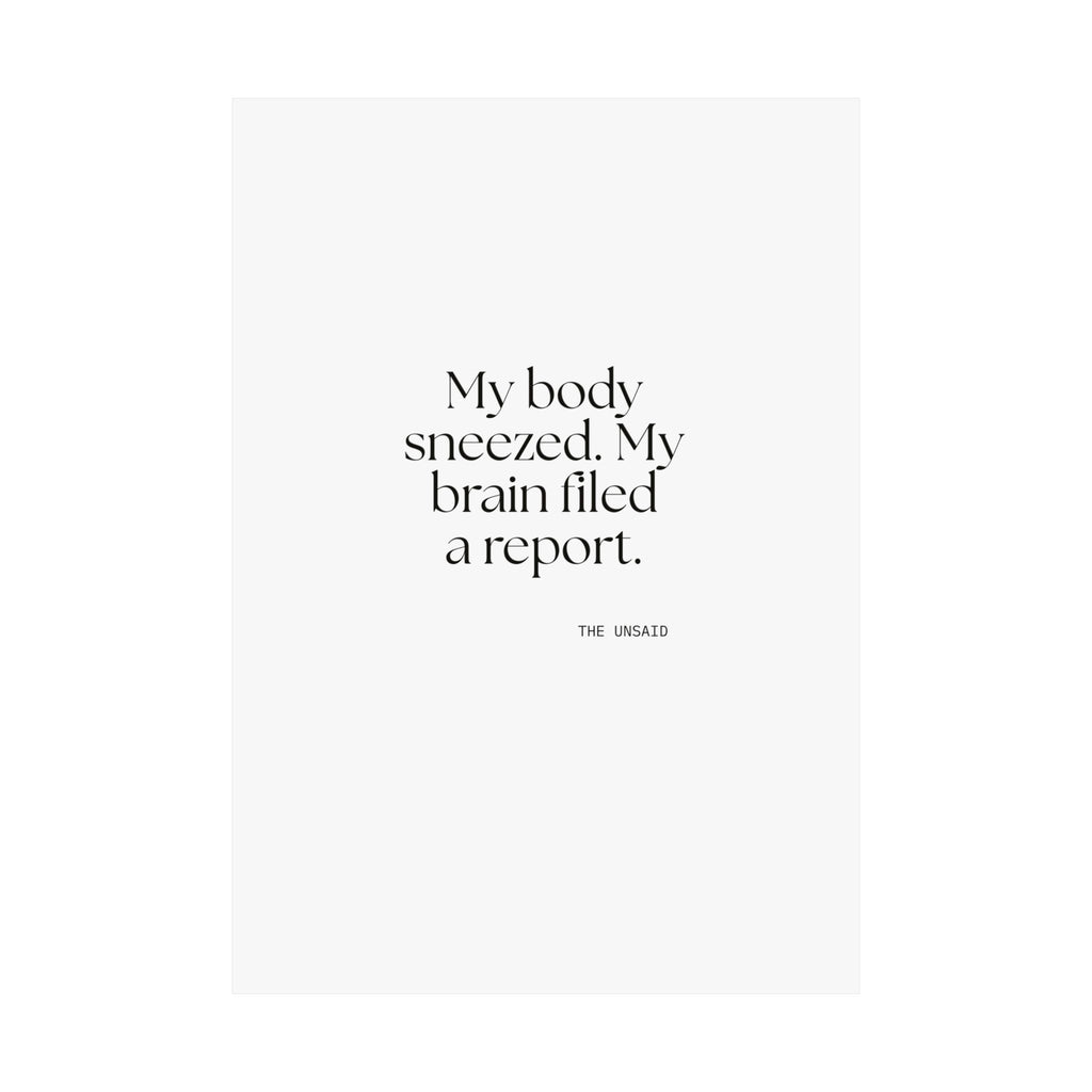 My body sneezed. My brain filed a report - Poster - For Overthinkers