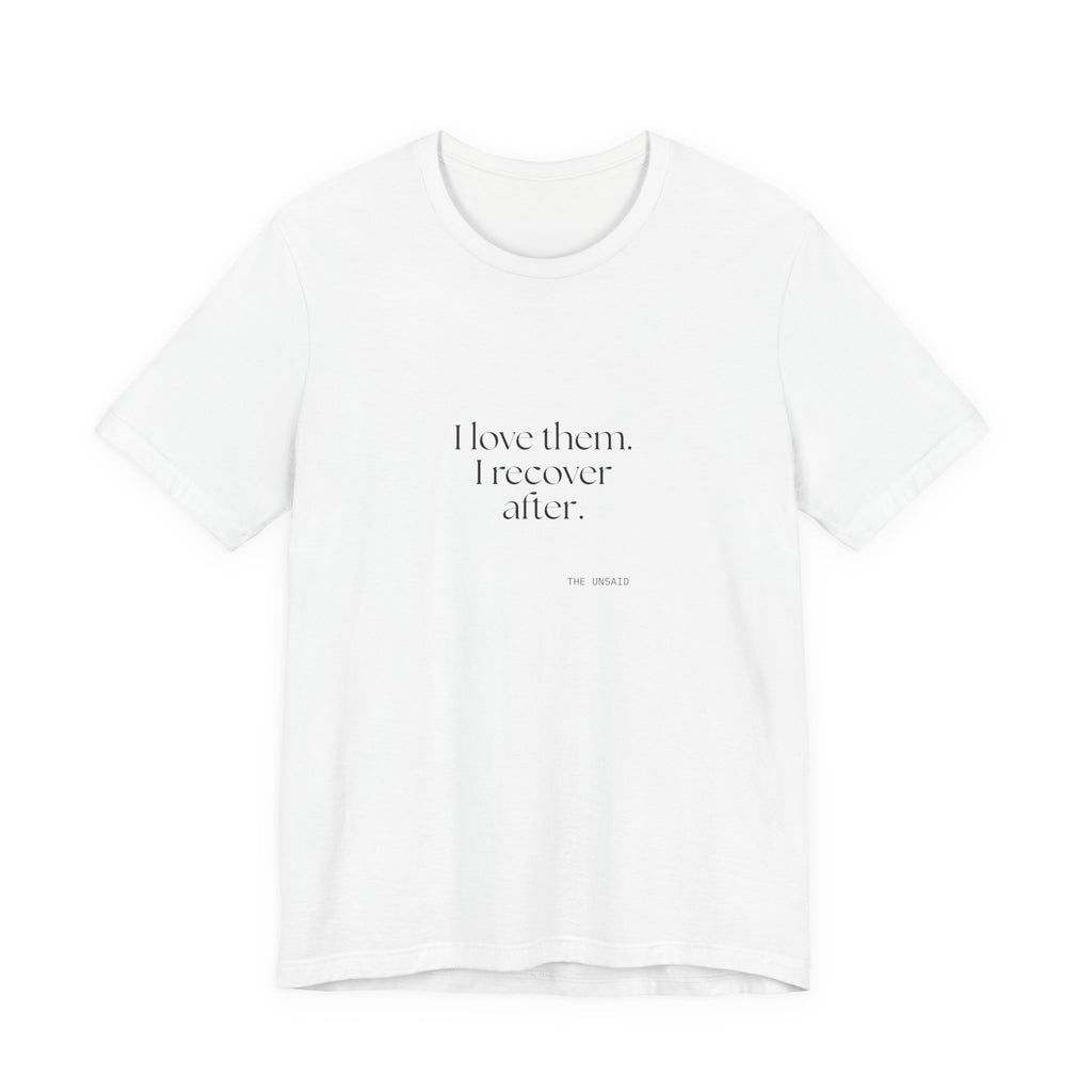 I love them. I recover after - Shirt - For Someone Who Stays