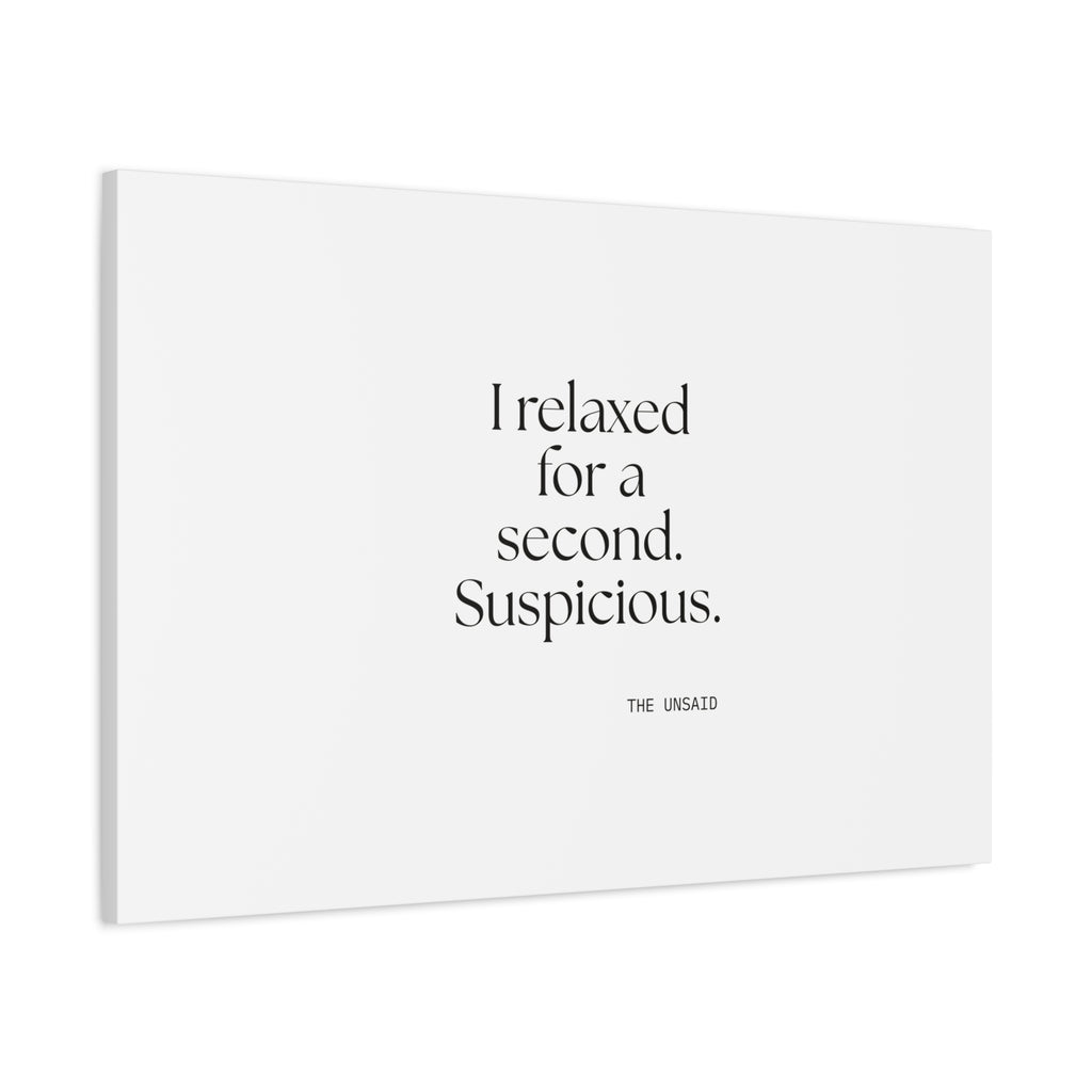 I relaxed for a second. Suspicious - Canvas Print - For Quiet Minds
