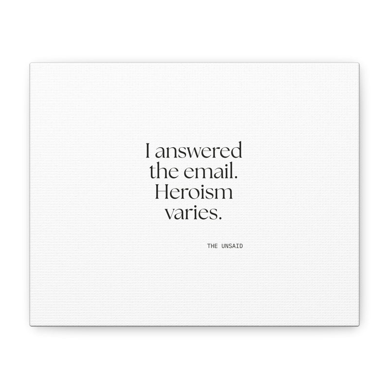 Canvas Print — I answered the email. Heroism varies.