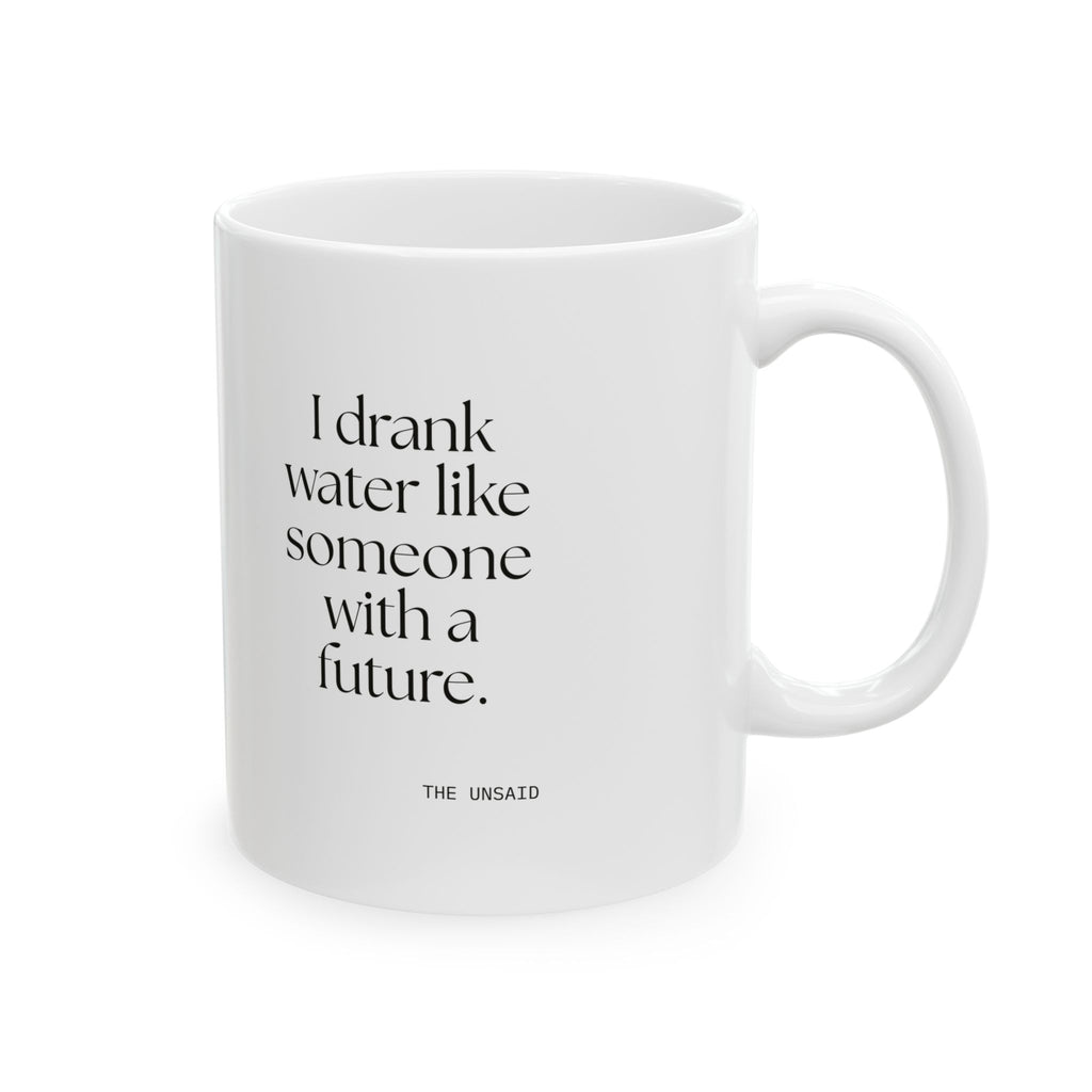 I drank water like someone with a future - Coffee Mug - Dry Humor