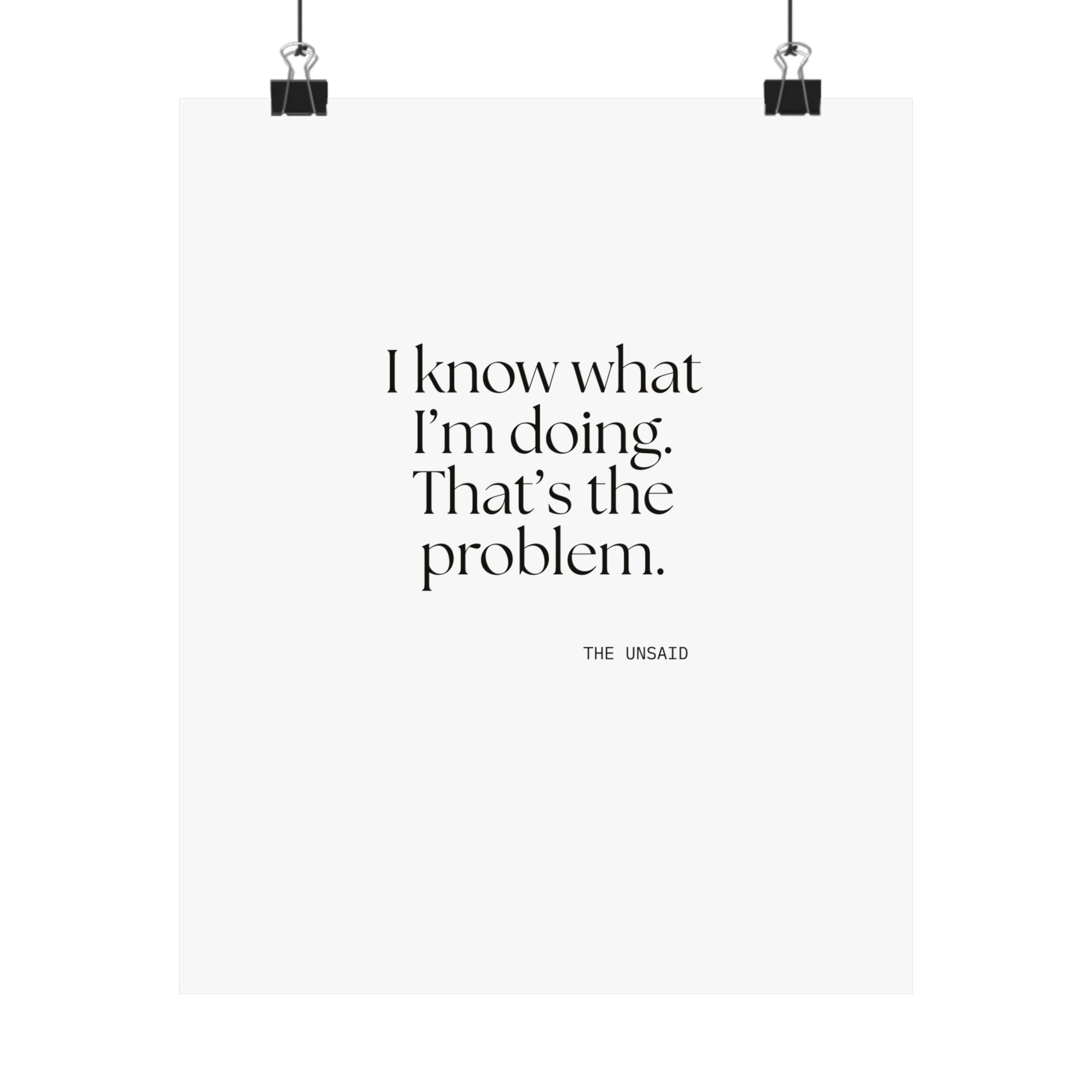 I know what I’m doing. That’s the problem - Poster - Dry Humor