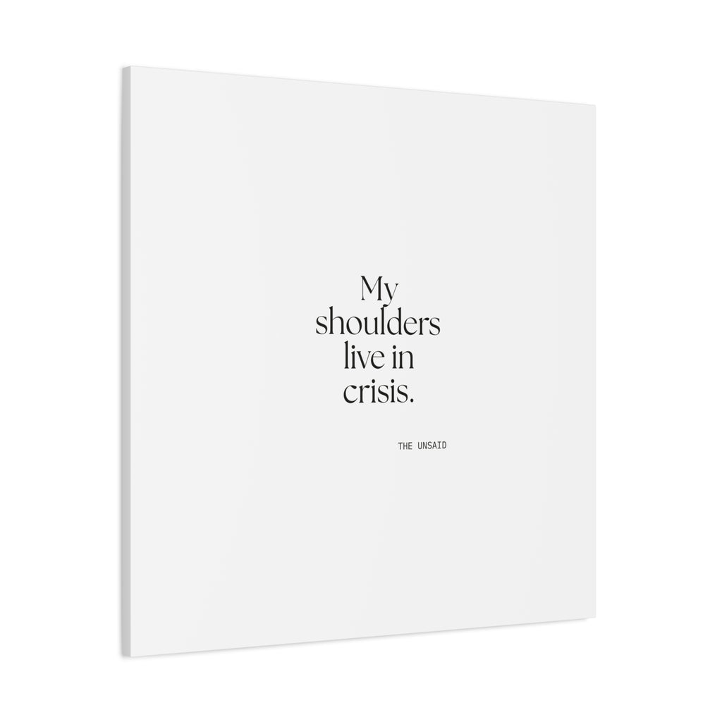 My shoulders live in crisis - Canvas Print - For Quiet Minds