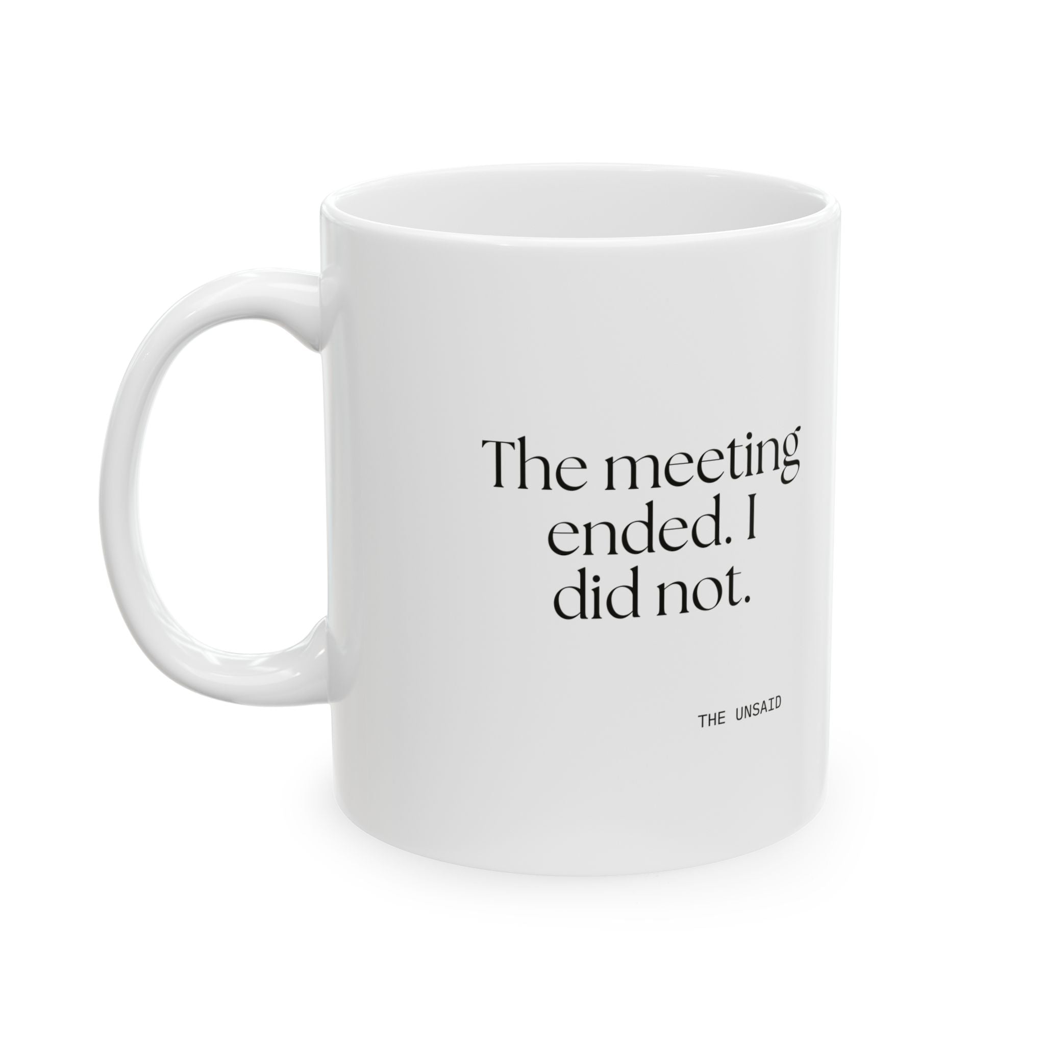 The meeting ended. I did not - Coffee Mug - For Tired Days