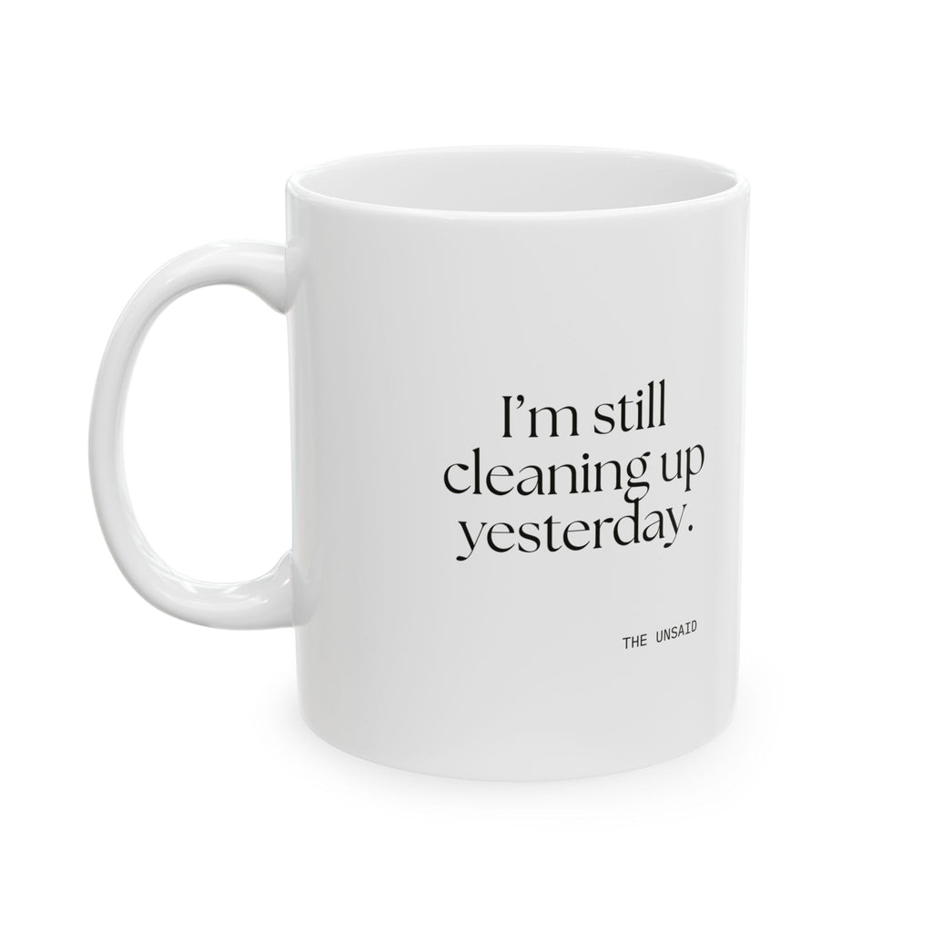 I’m still cleaning up yesterday - Coffee Mug - Dry Humor