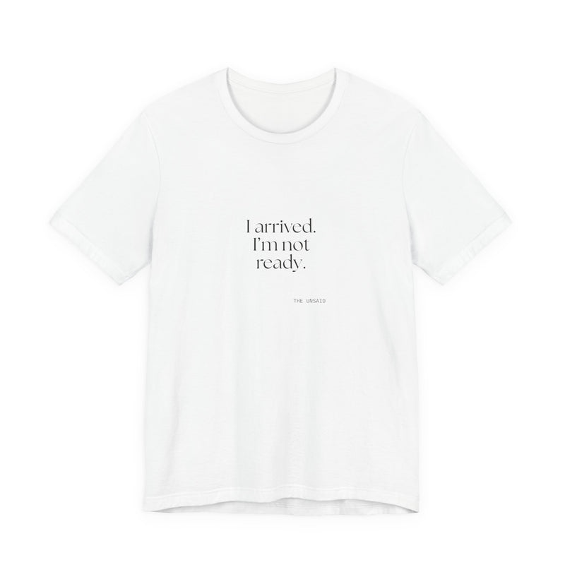 Shirt — I arrived. I’m not ready.