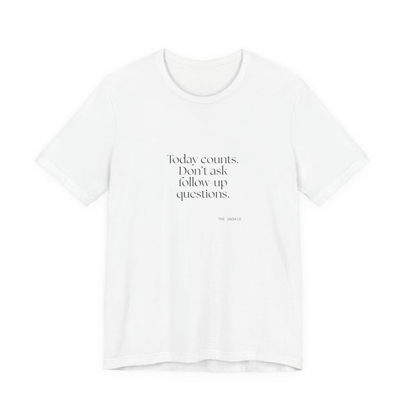 Shirt — Today counts. Don’t ask follow-up questions.