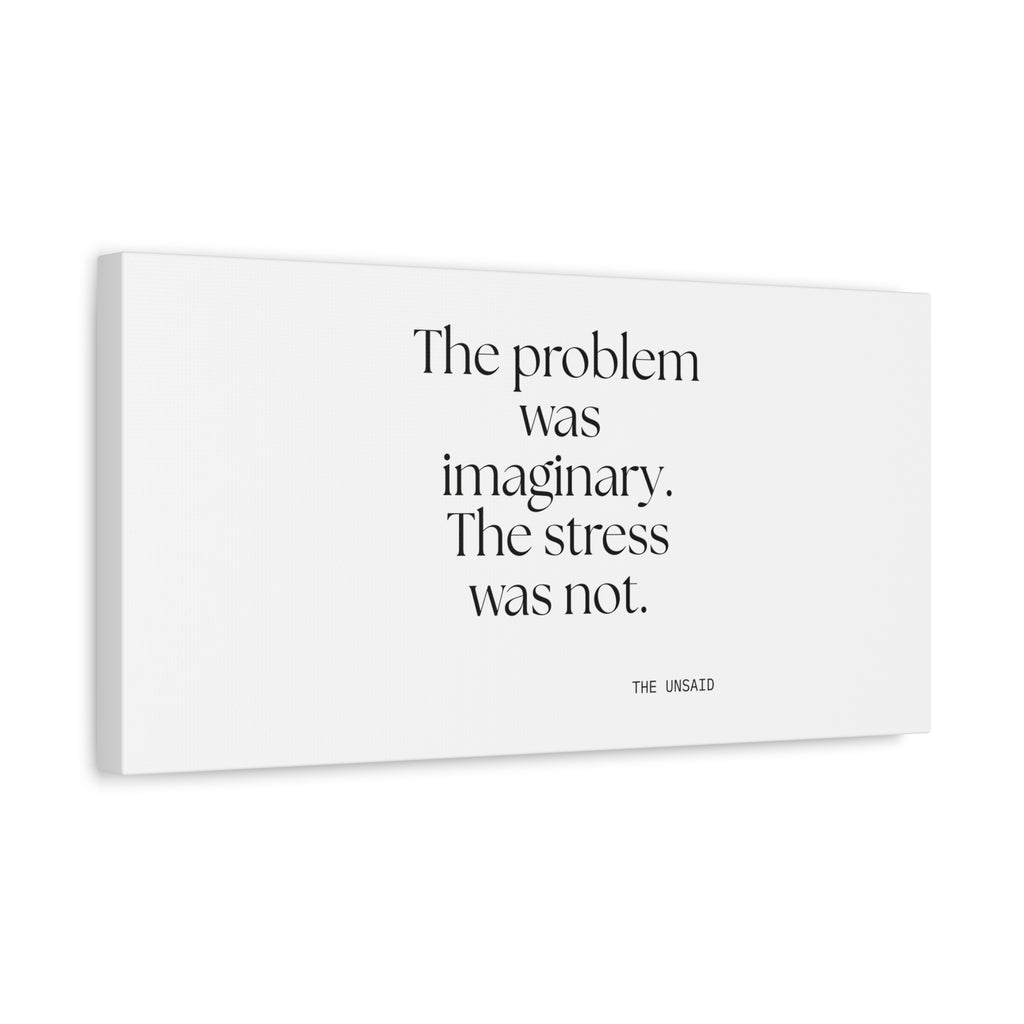 The problem was imaginary. The stress was not - Canvas Print - For Overthinkers