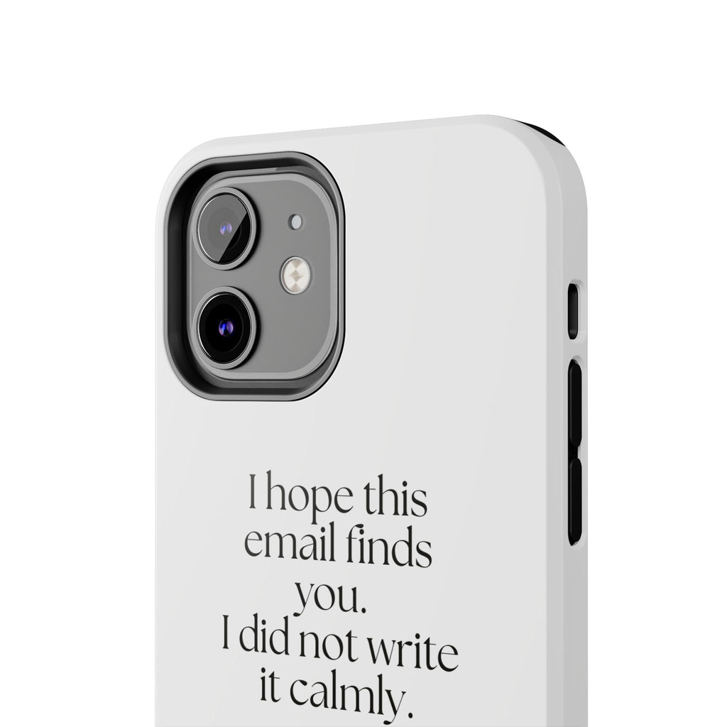 I hope this email finds you. I did not write it calmly - Tough Phone Case - Dry Humor