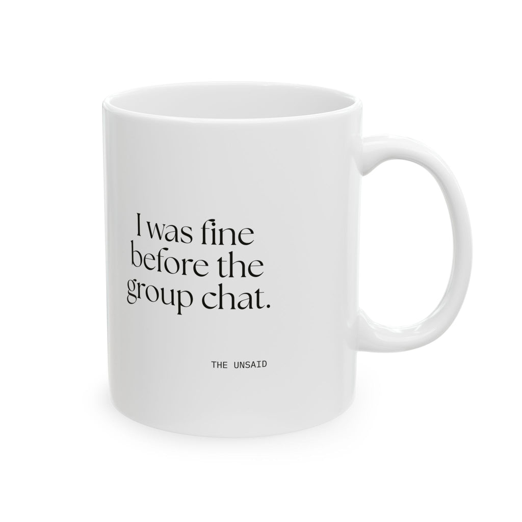 I was fine before the group chat - Coffee Mug - For Someone Who Stays