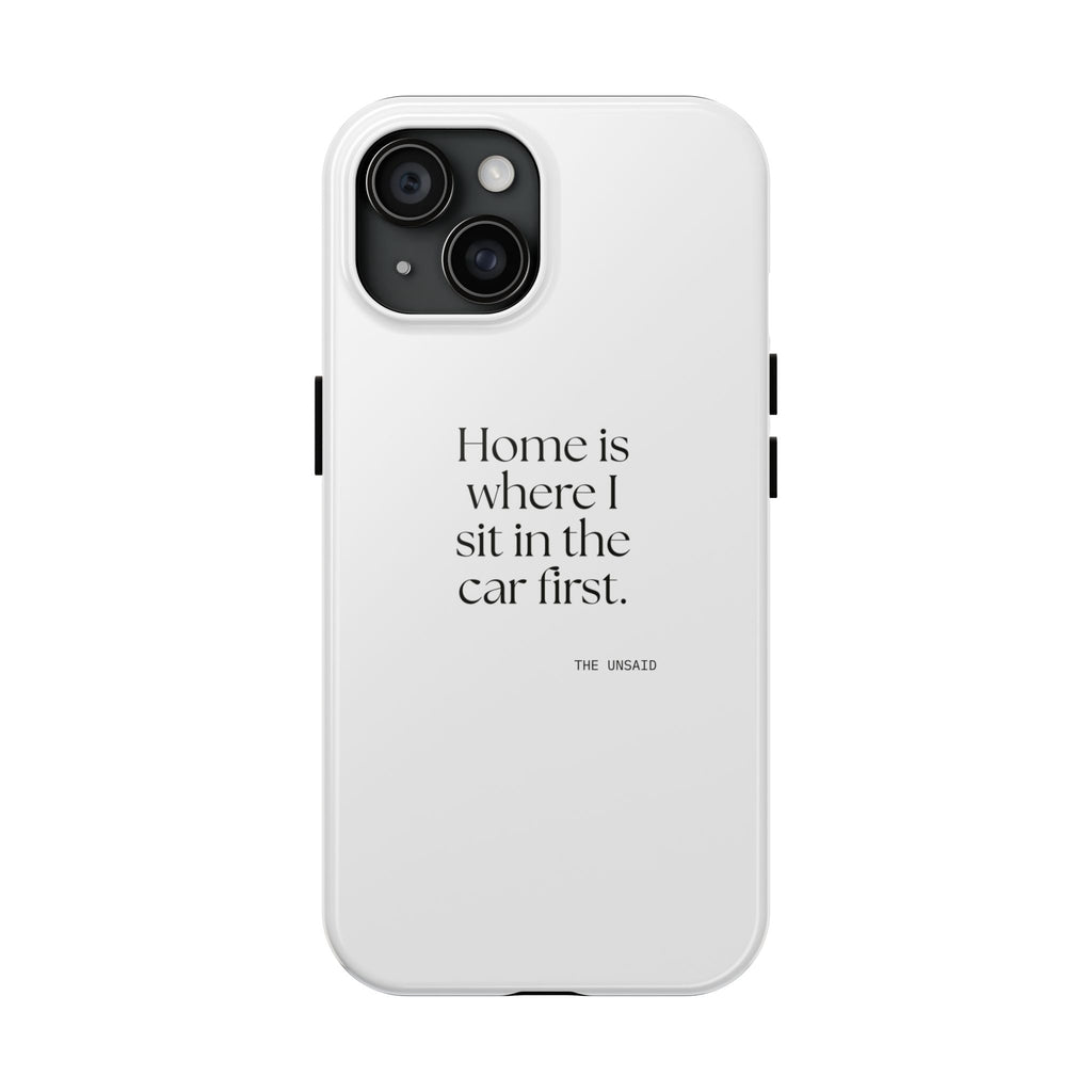 Home is where I sit in the car first - Tough Phone Case - For Quiet Minds