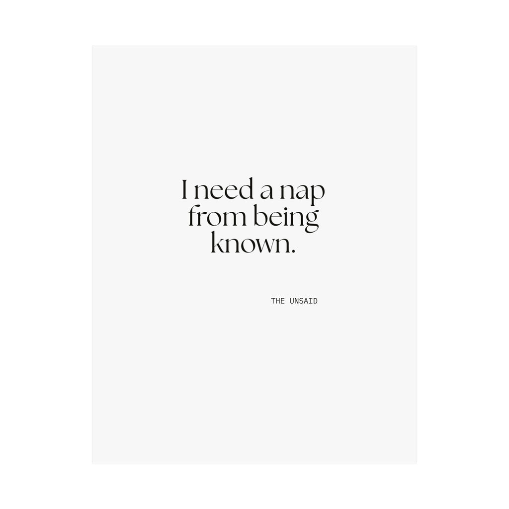 I need a nap from being known - Poster - For Someone Who Stays