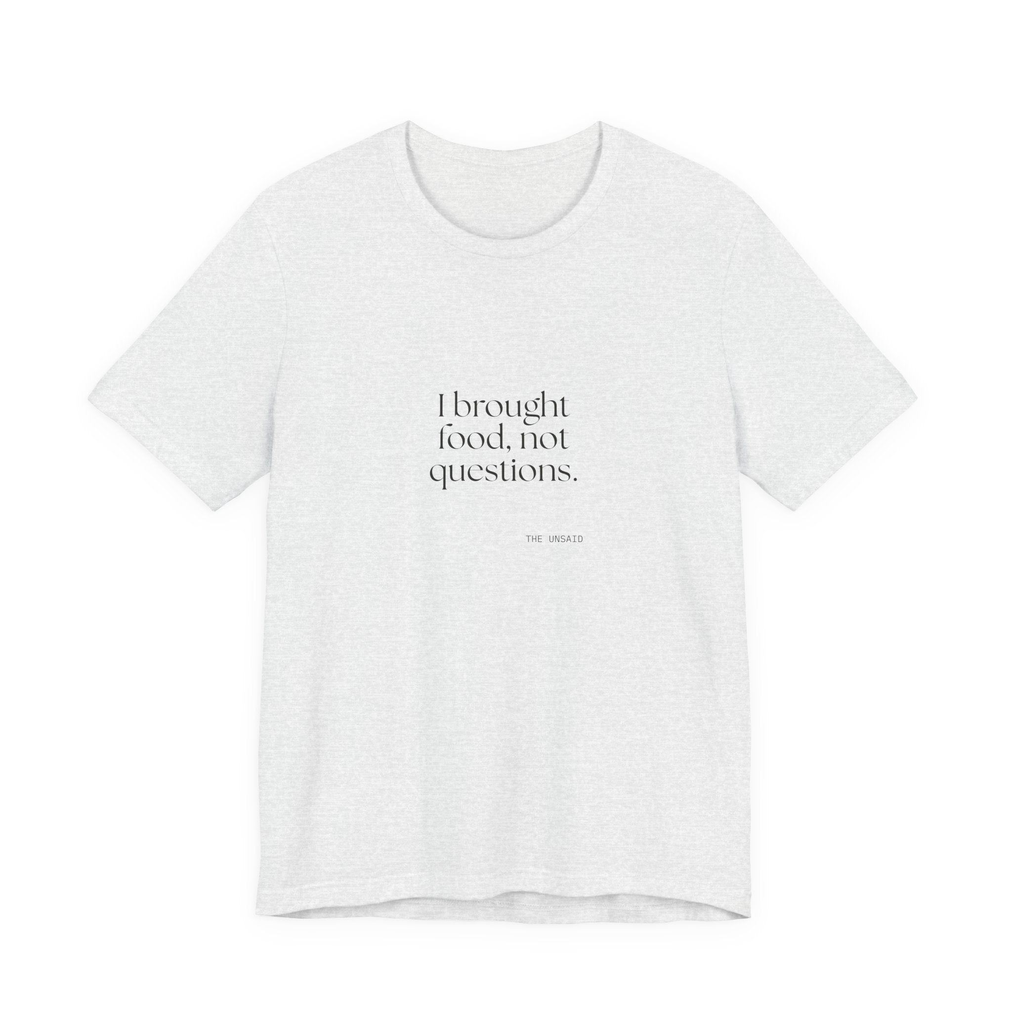 I brought food, not questions - Shirt - For Someone Who Stays