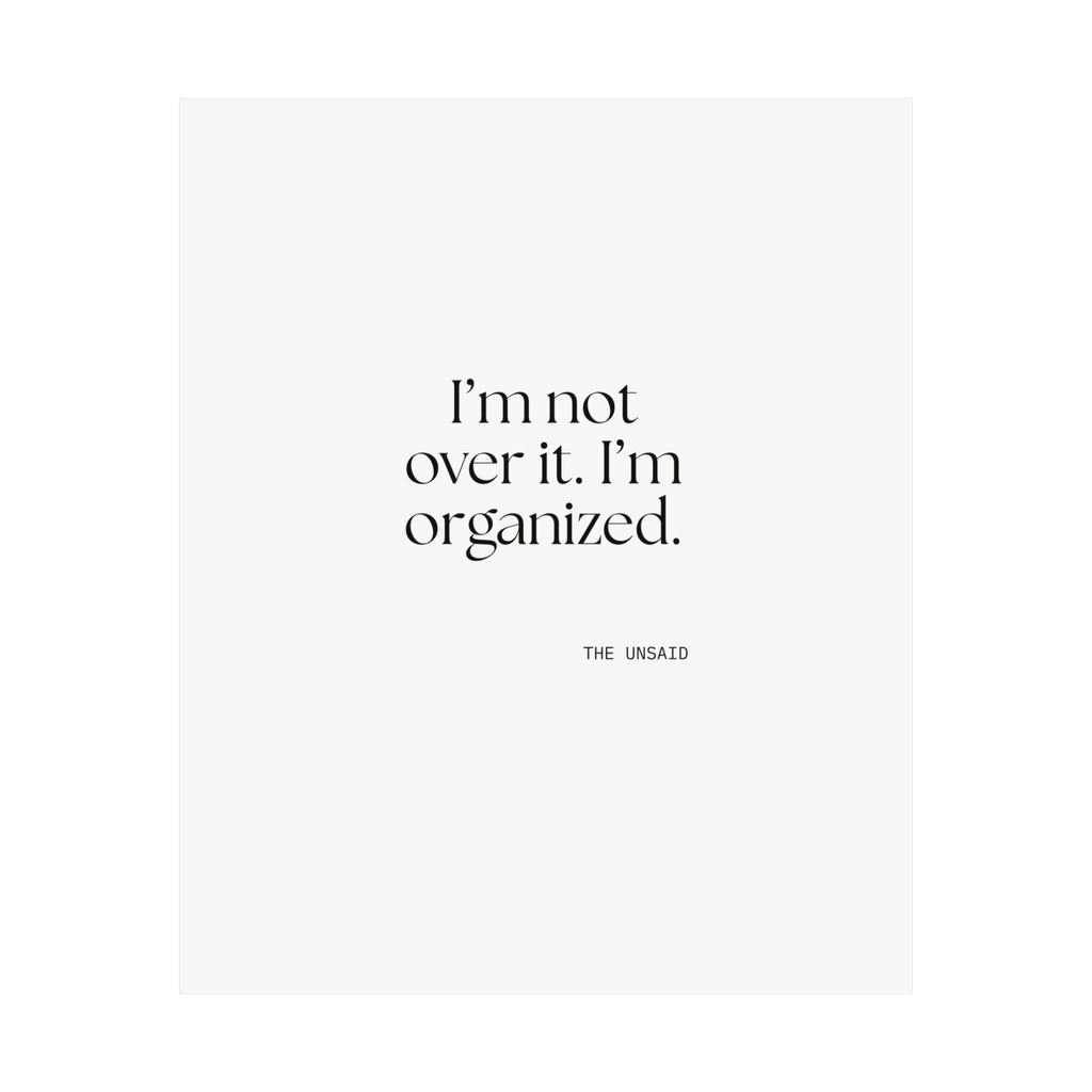 I’m not over it. I’m organized - Poster - Dry Humor