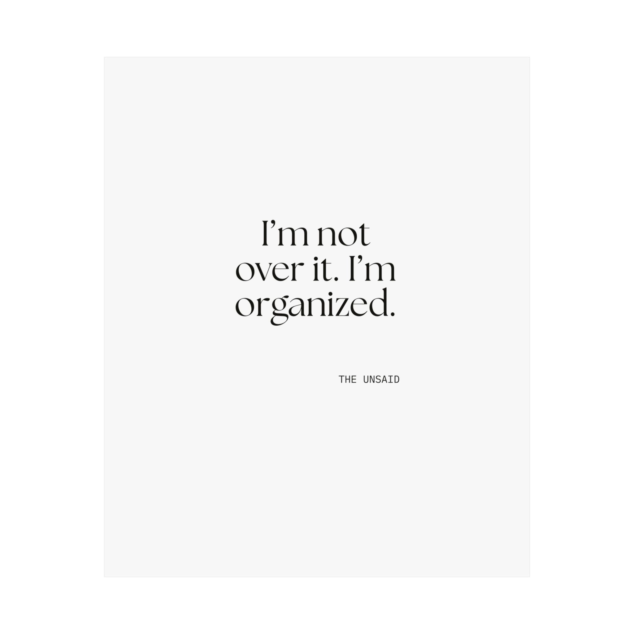 I’m not over it. I’m organized - Poster - Dry Humor