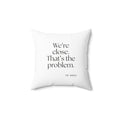 We’re close. That’s the problem - Throw Pillow - For Someone Who Stays