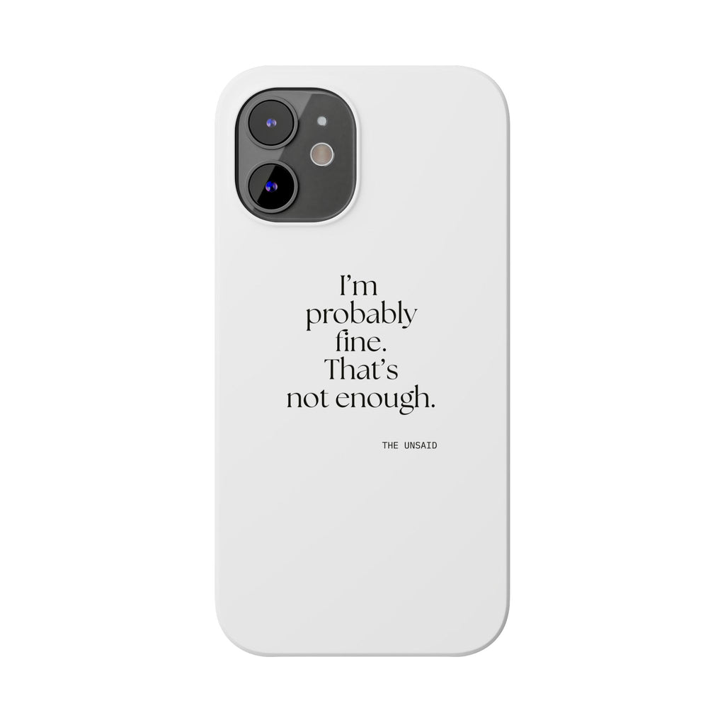 I’m probably fine. That’s not enough - Phone Case - For Overthinkers