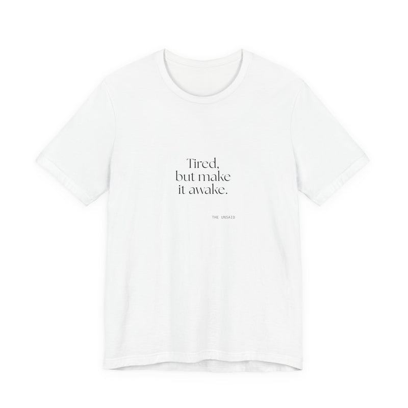 Shirt — Tired, but make it awake.