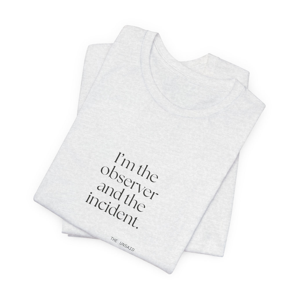 I’m the observer and the incident - Shirt - Dry Humor