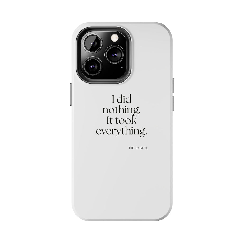 I did nothing. It took everything - Tough Phone Case - For Tired Days