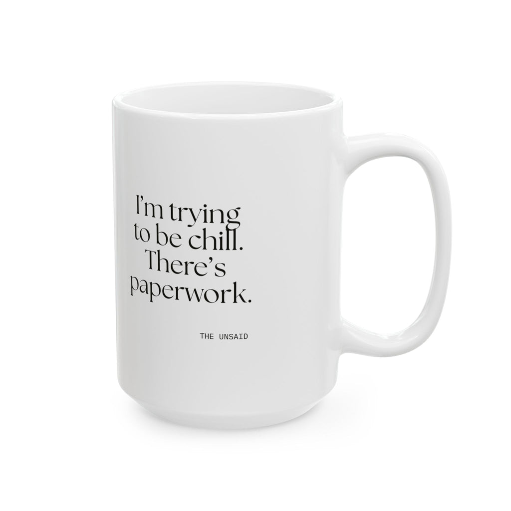 I’m trying to be chill. There’s paperwork - Coffee Mug - Dry Humor