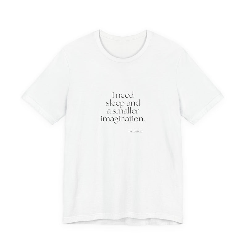 Shirt — I need sleep and a smaller imagination.