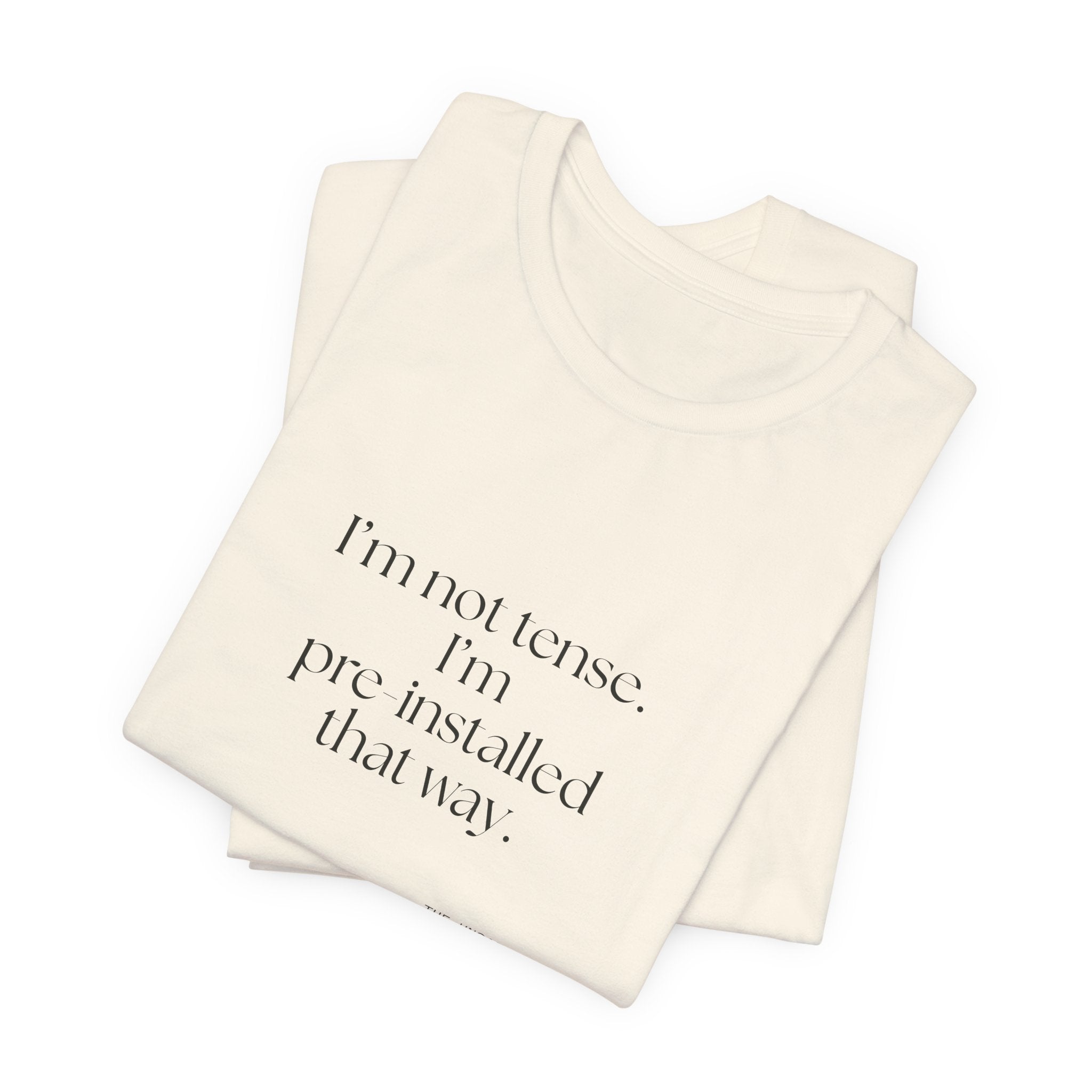 I’m not tense. I’m pre-installed that way - Shirt - For Quiet Minds