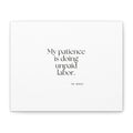 My patience is doing unpaid labor - Canvas Print - Dry Humor