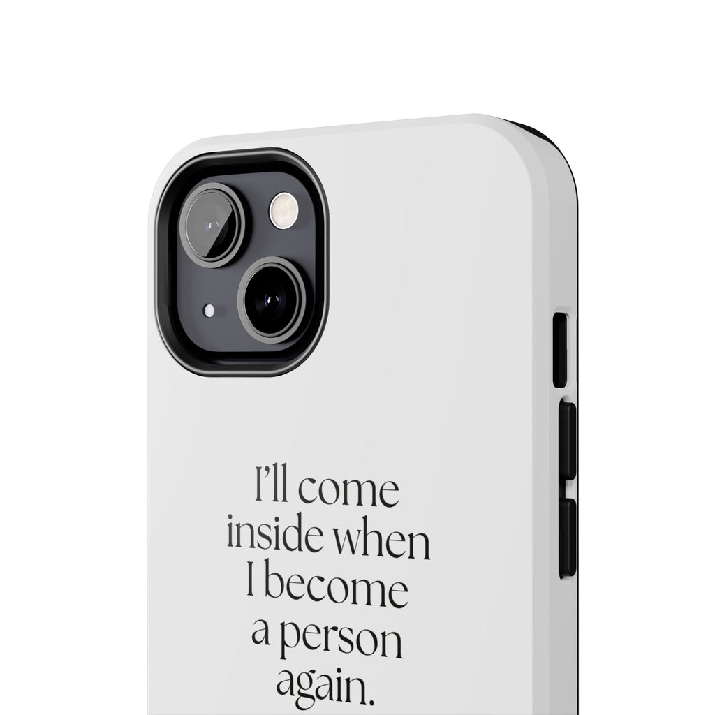 I’ll come inside when I become a person again - Tough Phone Case - For Quiet Minds