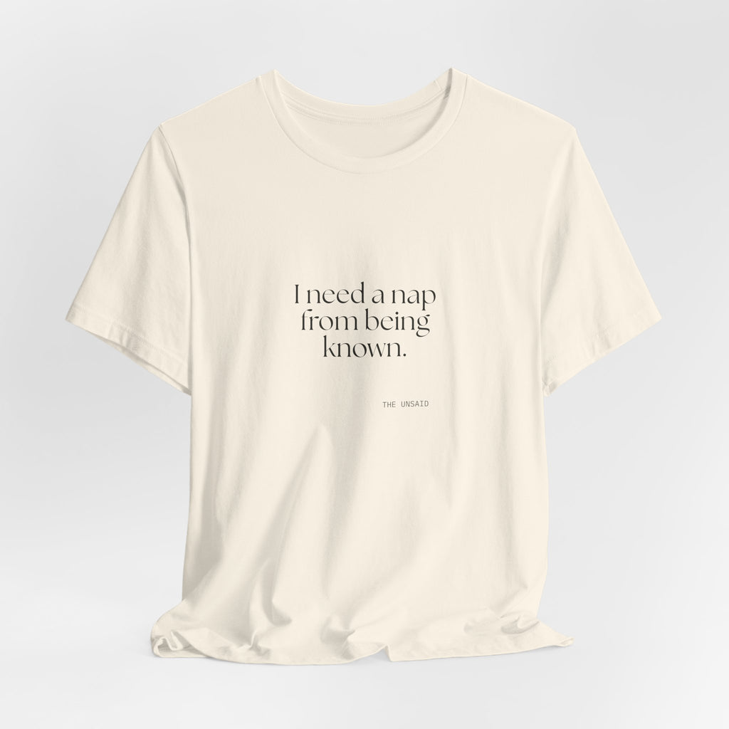 I need a nap from being known - Shirt - For Someone Who Stays