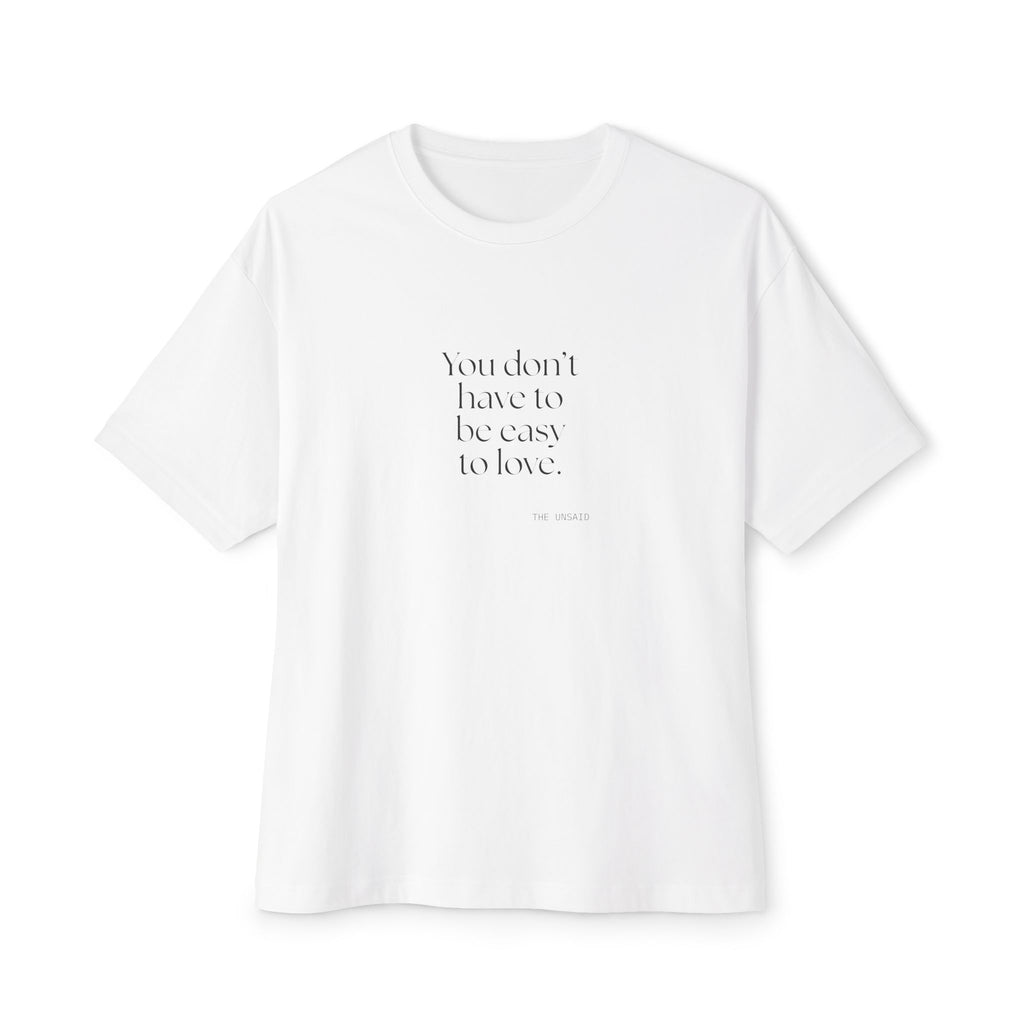 You don’t have to be easy to love - Oversized Tee - For Someone Who Stays