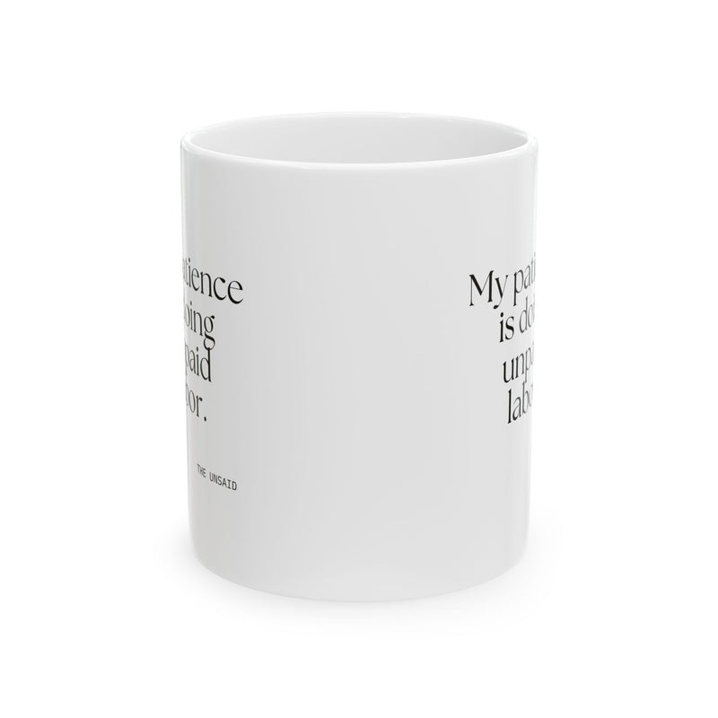 Coffee Mug — My patience is doing unpaid labor.
