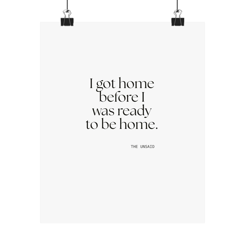 I got home before I was ready to be home - Poster - For Quiet Minds