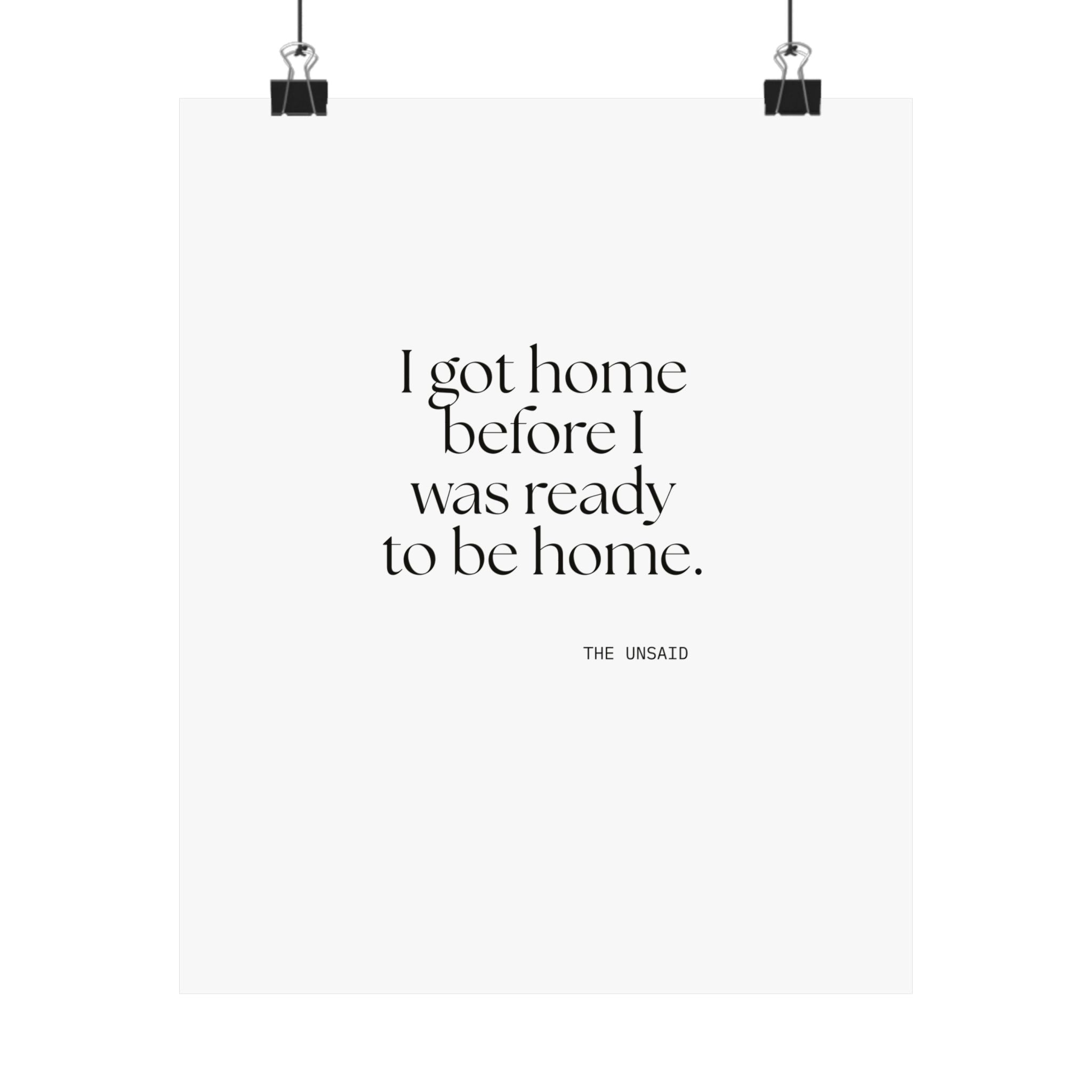 I got home before I was ready to be home - Poster - For Quiet Minds