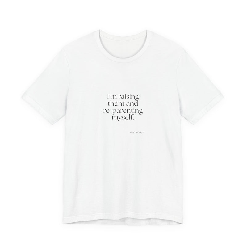 Shirt — I’m raising them and re-parenting myself.