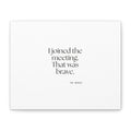 I joined the meeting. That was brave - Canvas Print - For Tired Days
